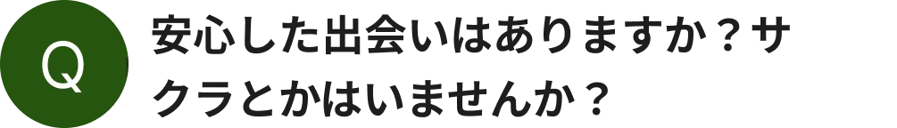 安心した出会いはありますか？サクラとかはいませんか？