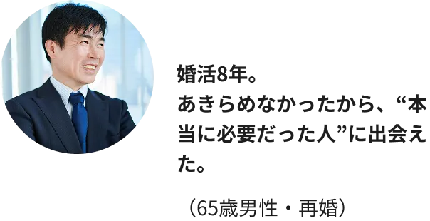 婚活8年。あきらめなかったから、“本当に必要だった人”に出会えた。（65歳男性・再婚）